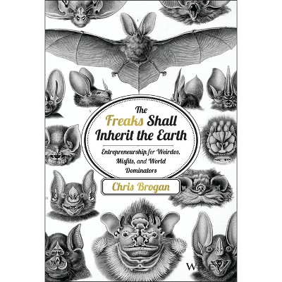 The Freaks Shall Inherit the Earth - by  Chris Brogan (Hardcover)
