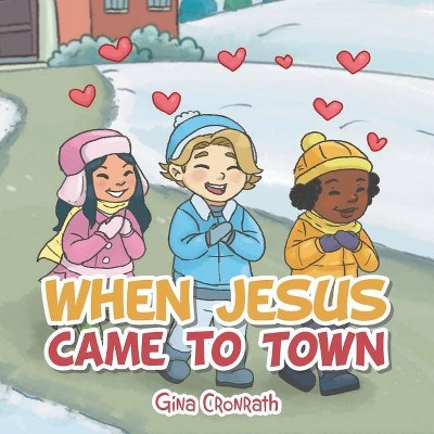 When Jesus Came to Town - by  Gina Cronrath (Paperback)