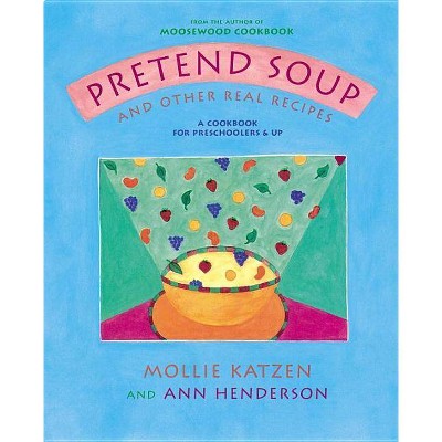 Pretend Soup and Other Real Recipes - by  Mollie Katzen & Ann Henderson (Hardcover)