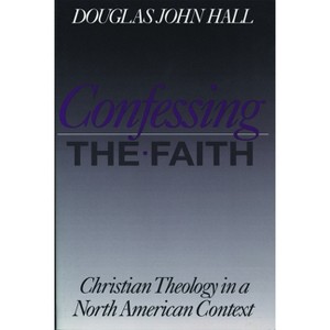 Confessing the Faith - (Christian Theology in an American Context) by  Douglas John Hall (Paperback) - 1 of 1