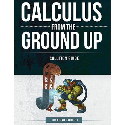 Calculus from the Ground Up Solution Guide - by  Jonathan Laine Bartlett (Paperback)