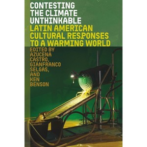 Contesting the Climate Unthinkable - by  Azucena Castro & Gianfranco Selgas & Ken Benson (Hardcover) - 1 of 1