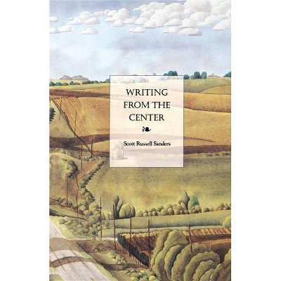 Writing from the Center - by  Scott Russell Sanders (Paperback)