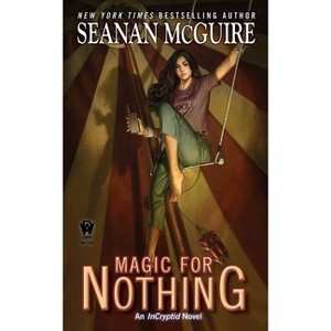 Magic for Nothing - (Incryptid) by  Seanan McGuire (Paperback) - 1 of 1