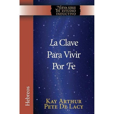 La Clave Para Vivir Por Fe / The Key to Living by Faith - (Niss) by  Kay Arthur & Pete De Lacy (Paperback)