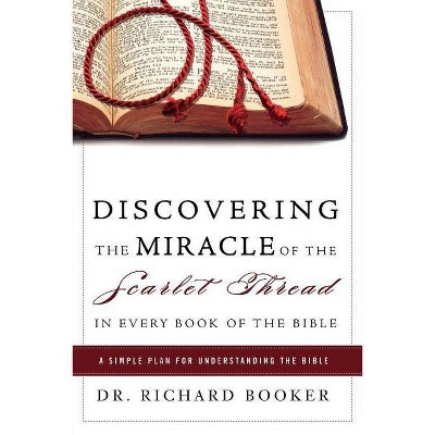 Discovering the Miracle of the Scarlet Thread in Every Book of the Bible - by  Richard Booker (Paperback)