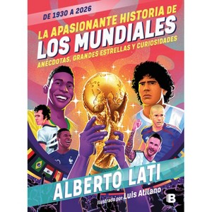 La Apasionada Historia de Los Mundiales / The Exciting History of the World Cups - by  Alberto Lati (Paperback) - 1 of 1