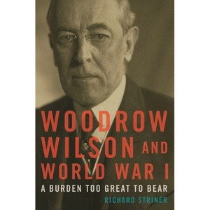 Woodrow Wilson and World War I - by  Richard Striner (Paperback) - 1 of 1