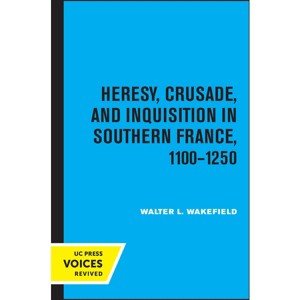 Heresy, Crusade, and Inquisition in Southern France, 1100 - 1250 - by  Walter L Wakefield (Paperback) - 1 of 1