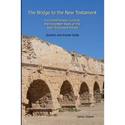 The Bridge to the New Testament - by  Denny Sissom (Paperback)