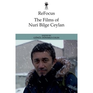 Refocus: The Films of Nuri Bilge Ceylan - (Refocus: The International Directors) by Gönül Dönmez-Colin - 1 of 1
