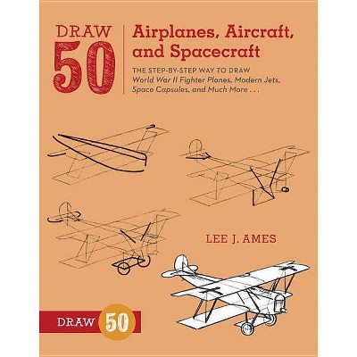 Draw 50 Airplanes, Aircraft, and Spacecraft - by  Lee J Ames (Paperback)