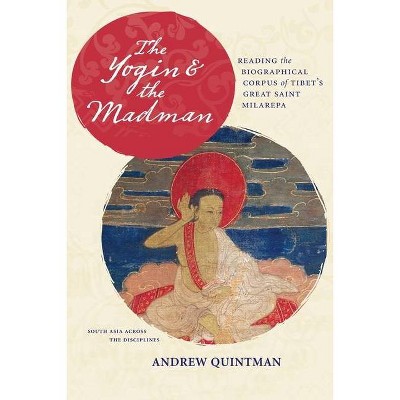 The Yogin and the Madman - (South Asia Across the Disciplines) by  Andrew Quintman (Paperback)