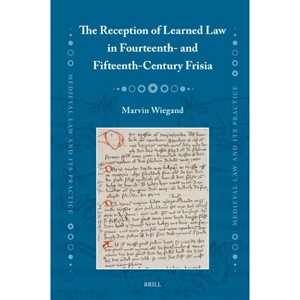 The Reception of Learned Law in Fourteenth- And Fifteenth-Century Frisia - (Medieval Law and Its Practice) by  Marvin Wiegand (Hardcover) - 1 of 1