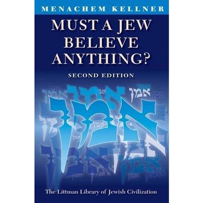 Must a Jew Believe Anything? - (Littman Library of Jewish Civilization) 2nd Edition by  Menachem Kellner (Paperback)