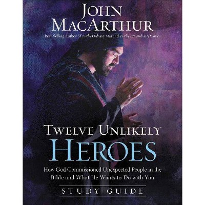 Twelve Unlikely Heroes - by  John F MacArthur (Paperback)