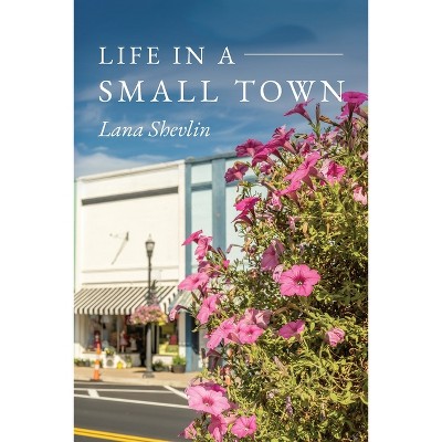 Life In A Small Town - by  Lana Shevlin (Paperback)