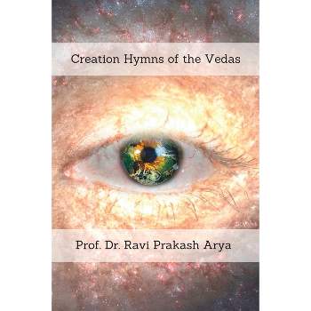 Creation Hymns of the Vedas - by  Ravi Prakash Arya (Paperback)