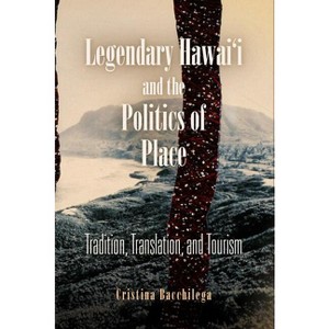 Legendary Hawai'i and the Politics of Place - by  Cristina Bacchilega (Paperback) - 1 of 1