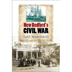 New Bedford's Civil War - (North's Civil War) by  Earl F Mulderink (Paperback) - 1 of 1