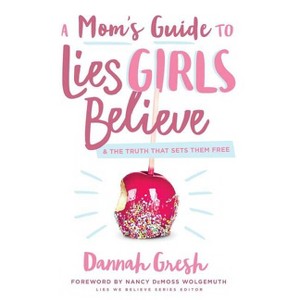 A Mom's Guide to Lies Girls Believe - by  Dannah Gresh (Paperback) - 1 of 1