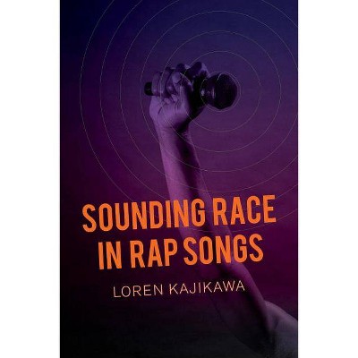 Sounding Race in Rap Songs - by  Loren Kajikawa (Paperback)