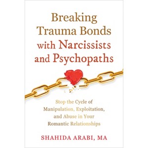 Breaking Trauma Bonds with Narcissists and Psychopaths - by  Shahida Arabi (Paperback) - 1 of 1