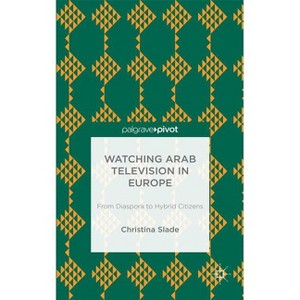 Watching Arabic Television in Europe - (Palgrave Pivot) by  Christina Slade (Hardcover) - 1 of 1