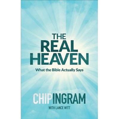 The Real Heaven - by  Chip Ingram & Lance Witt (Paperback)