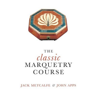 The classic Marquetry Course - by  Jack Metcalfe & John Apps (Hardcover)