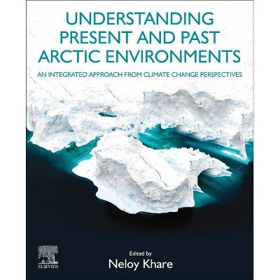 Understanding Present and Past Arctic Environments - by  Neloy Khare (Paperback)