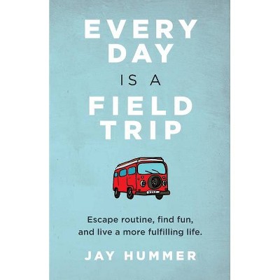 Every Day Is a Field Trip - by  Jay Hummer (Paperback)