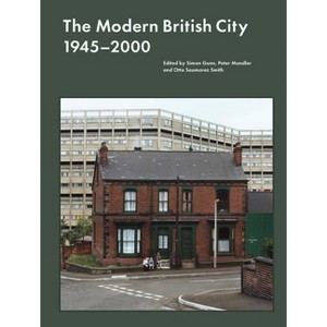 The Modern British City 1945-2000 - by  Simon Gunn & Peter Mandler & Otto Saumarez Smith (Hardcover) - 1 of 1