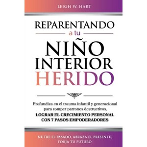 Reparentando a Tu Niño Interior Herido - by  Leigh W Hart (Paperback) - 1 of 1
