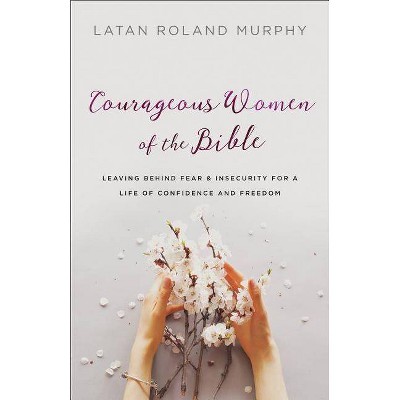 Courageous Women of the Bible - by  Latan Roland Murphy (Paperback)