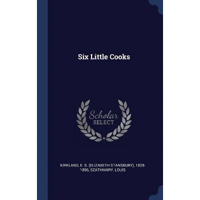 Six Little Cooks - by  Szathma&#769 & ry Louis (Hardcover)