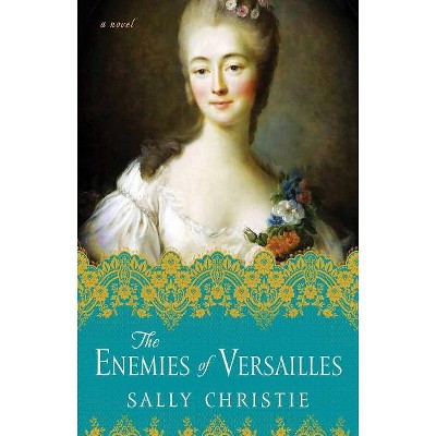 The Enemies of Versailles - (Mistresses of Versailles Trilogy) by  Sally Christie (Paperback)