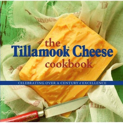 The Tillamook Cheese Cookbook - by  Kathy Holstad (Paperback)