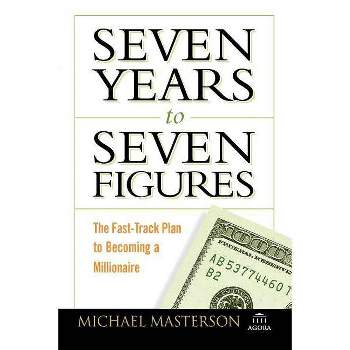 Seven Years to Seven Figures - (Agora) by  Michael Masterson (Paperback)