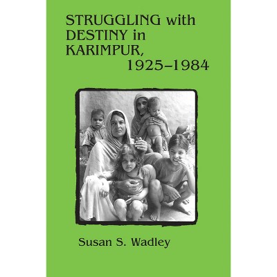 Struggling with Destiny in Karimpur, 1925-1984 - by  Susan S Wadley (Paperback)