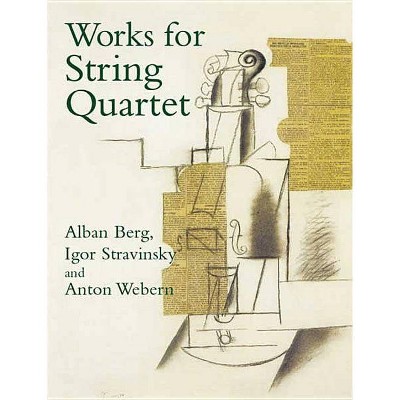 Works for String Quartet - (Dover Chamber Music Scores) by  Alban Berg & Igor Stravinsky & Anton Webern (Sheet music)