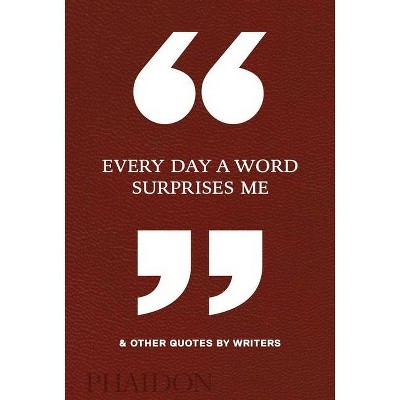 Every Day a Word Surprises Me & Other Quotes by Writers - by  Phaidon Press (Hardcover)