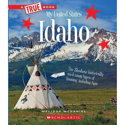 Idaho (a True Book: My United States) - (A True Book: My United States) by  Melissa McDaniel (Paperback)