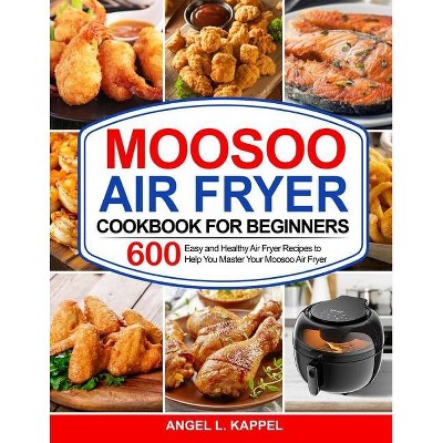 Moosoo Air Fryer Cookbook For Beginners - by  Angel L Kappel (Paperback)