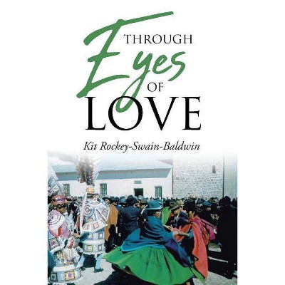 Through Eyes of Love - by  Kit Rockey-Swain-Baldwin (Paperback)