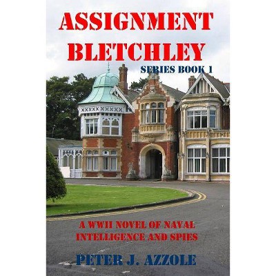 Assignment Bletchley - (Tony Romella USN WWII) by  Peter J Azzole (Paperback)