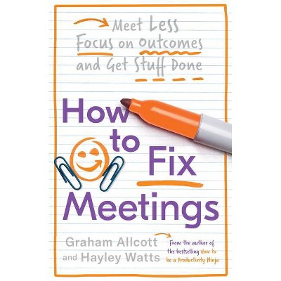 How to Fix Meetings - by  Graham Allcott & Hayley Watts (Paperback)