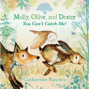 Molly, Olive, and Dexter: You Can't Catch Me! - by  Catherine Rayner (Hardcover) - 1 of 1