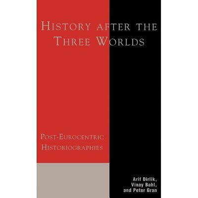 History After the Three Worlds - by  Arif Dirlik & Vinay Bahl & Peter Gran (Hardcover)