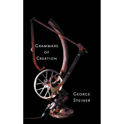 Grammars of Creation - (Yale Nota Bene) by  George Steiner (Paperback)